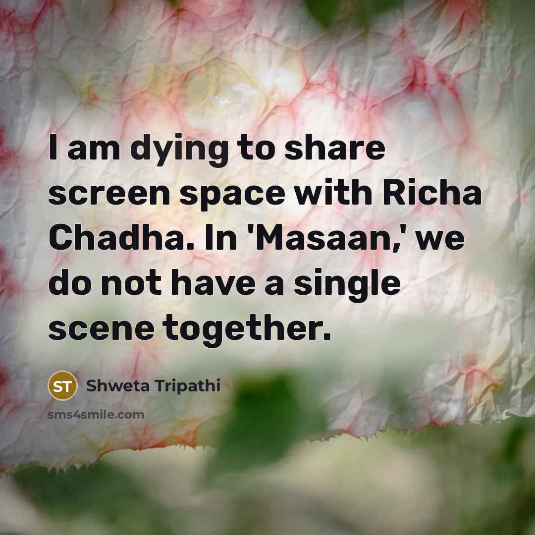 “I am dying to share screen space with Richa Chadha.…” quote by Shweta Tripathi