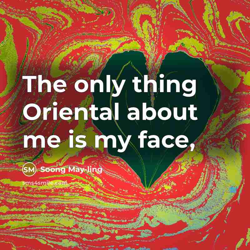 “The only thing Oriental about me is my face,…” quote by Soong May-ling
