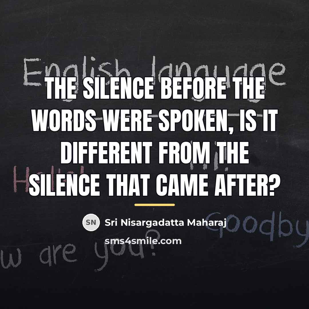 “The silence before the words were spoken, is it different…” quote by Sri Nisargadatta Maharaj