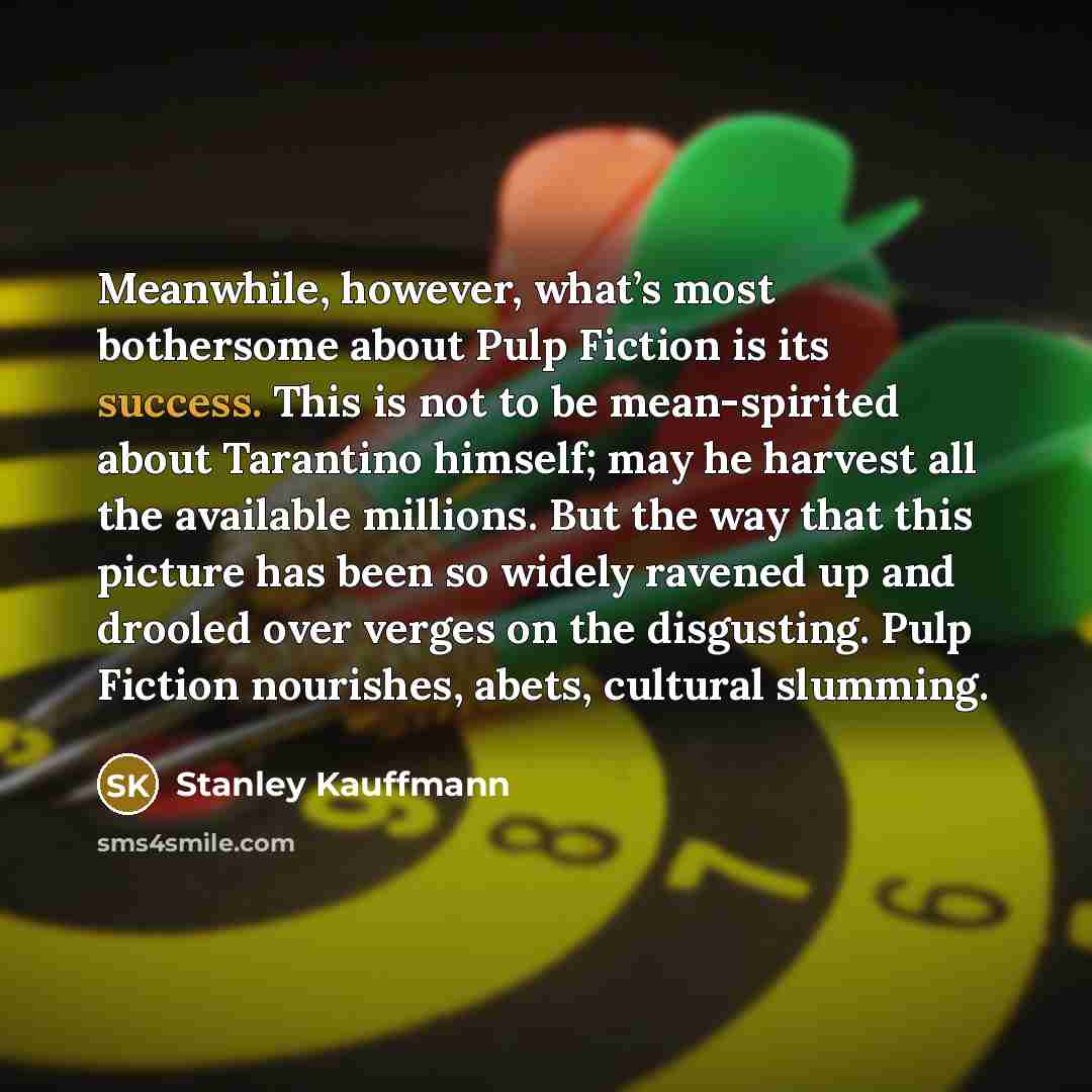 “Meanwhile, however, what’s most bothersome about Pulp Fiction is its…” quote by Stanley Kauffmann