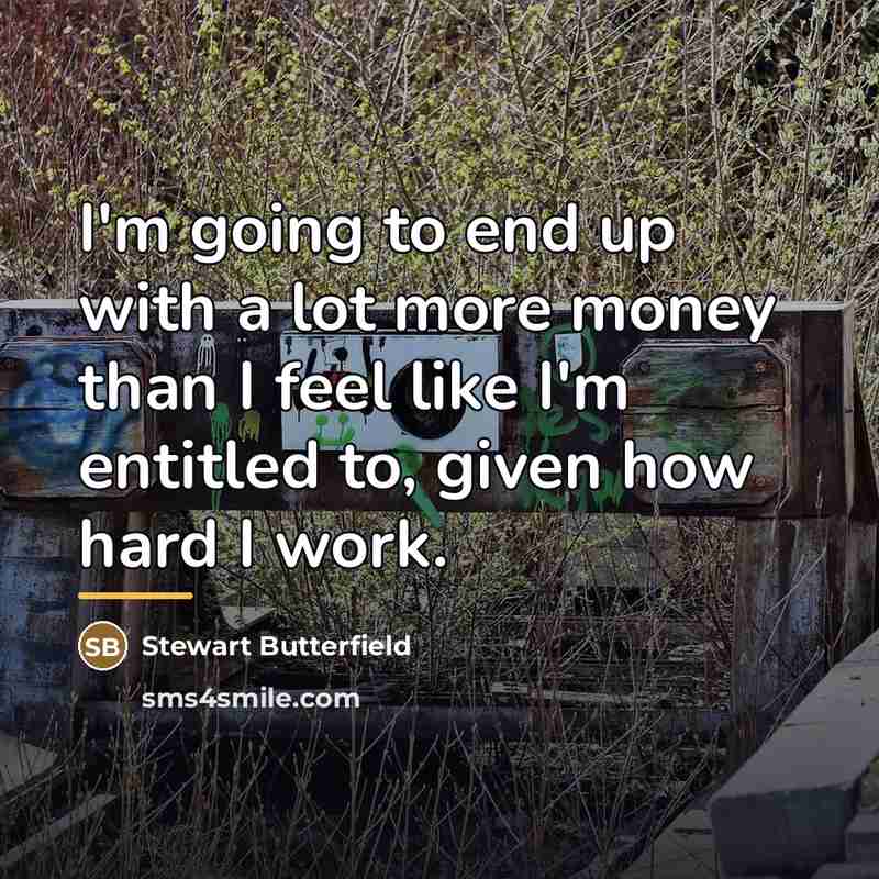 “I'm going to end up with a lot more money…” quote by Stewart Butterfield