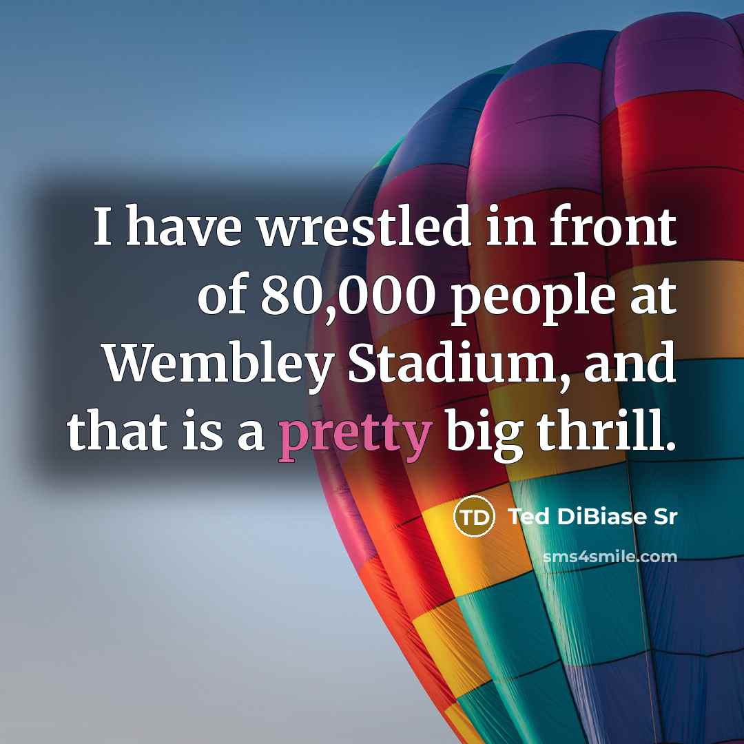 “I have wrestled in front of 80,000 people at Wembley…” quote by Ted DiBiase Sr