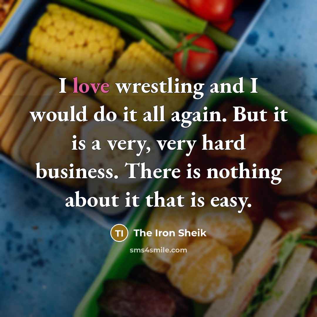 “I love wrestling and I would do it all again.…” quote by The Iron Sheik