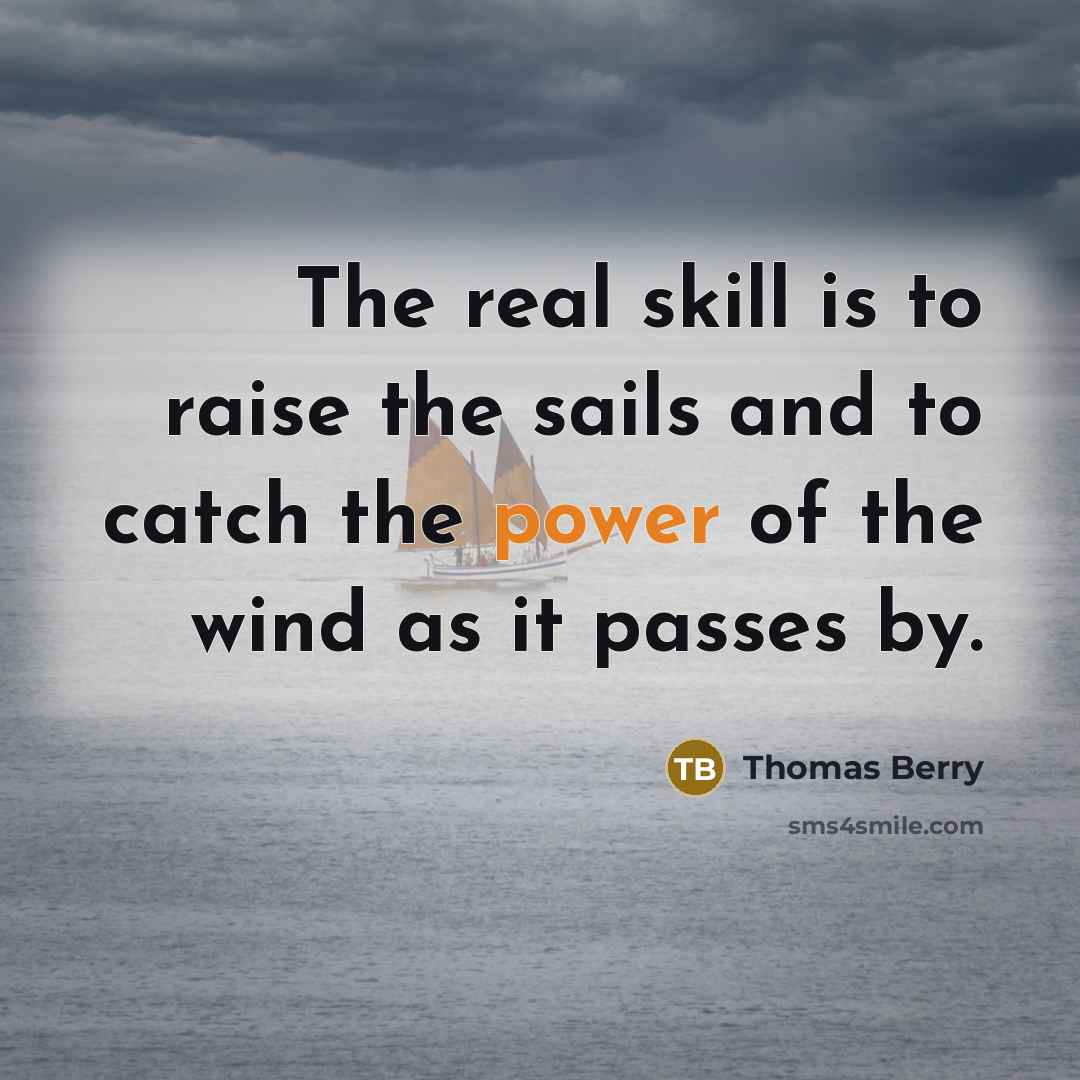 “The real skill is to raise the sails and to…” quote by Thomas Berry