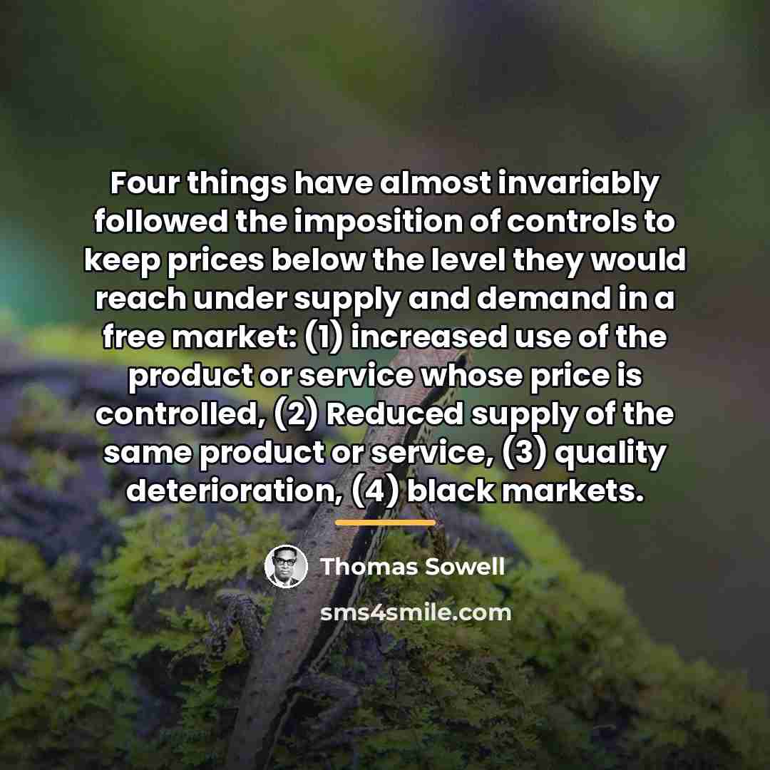 “Four things have almost invariably followed the imposition of controls…” quote by Thomas Sowell