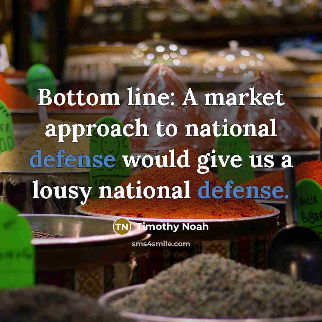 “Bottom line: A market approach to national defense would give…” quote by Timothy Noah
