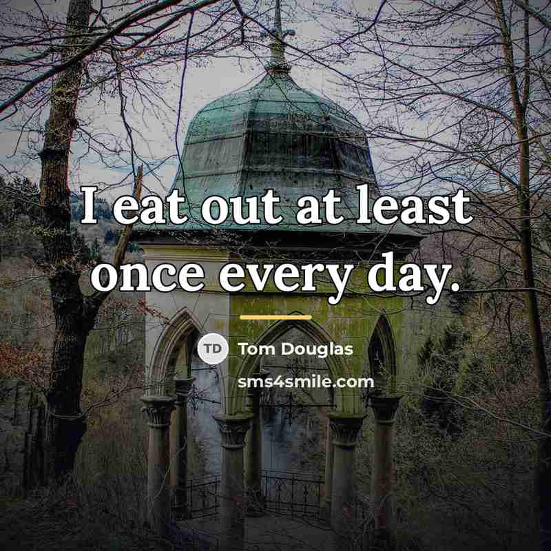 “I eat out at least once every day.…” quote by Tom Douglas