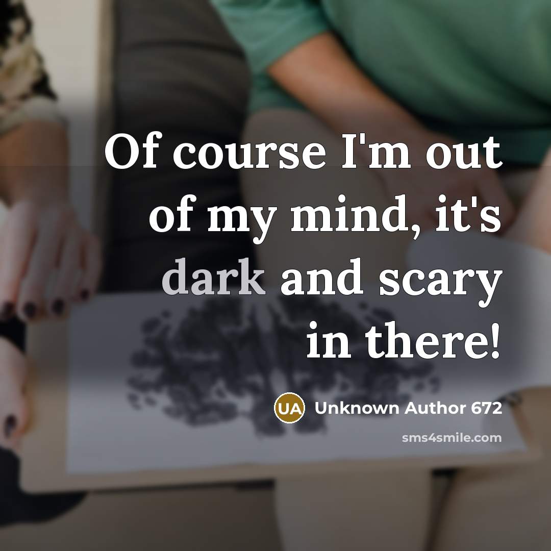 “Of course I'm out of my mind, it's dark and…” quote by Unknown Author 672