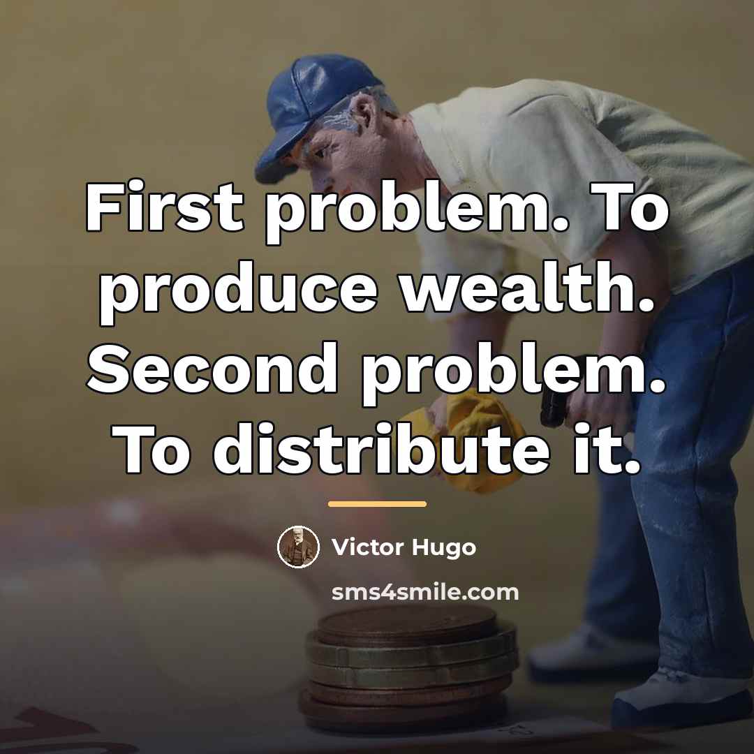“First problem. To produce wealth. Second problem. To distribute it.…” quote by Victor Hugo