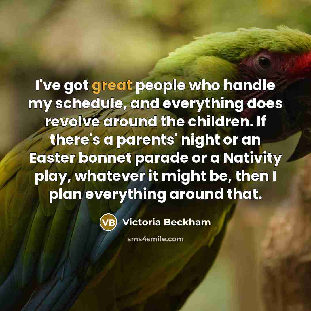 “I've got great people who handle my schedule, and everything…” quote by Victoria Beckham