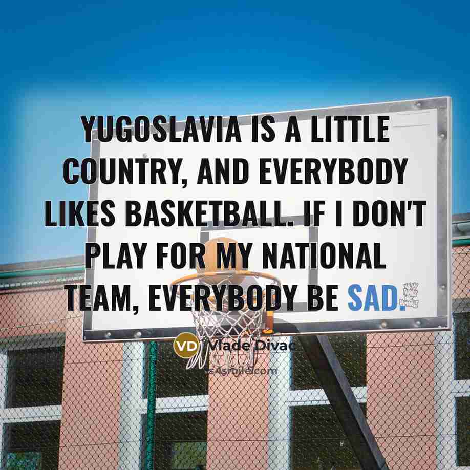 “Yugoslavia is a little country, and everybody likes basketball. If…” quote by Vlade Divac