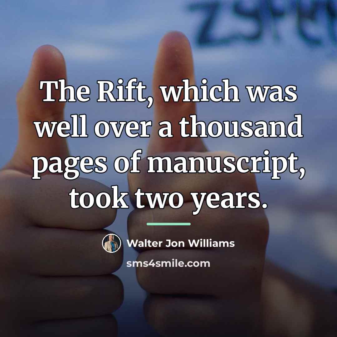 “The Rift, which was well over a thousand pages of…” quote by Walter Jon Williams