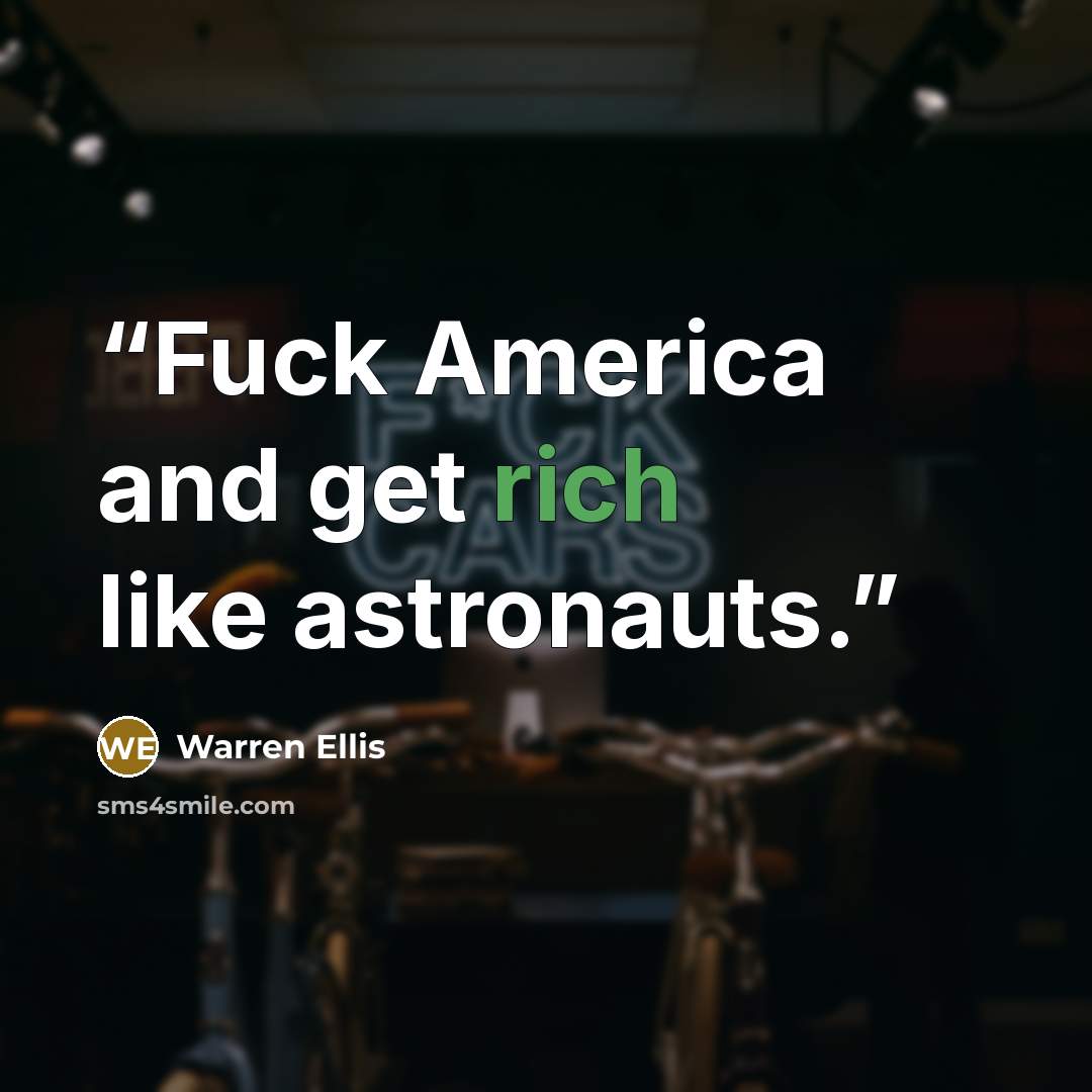 “Fuck America and get rich like astronauts.” quote by Warren Ellis