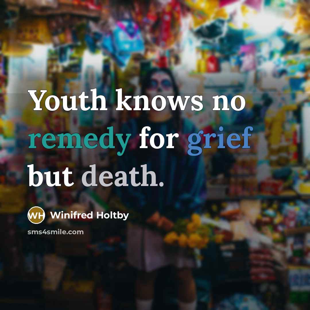 “Youth knows no remedy for grief but death.…” quote by Winifred Holtby