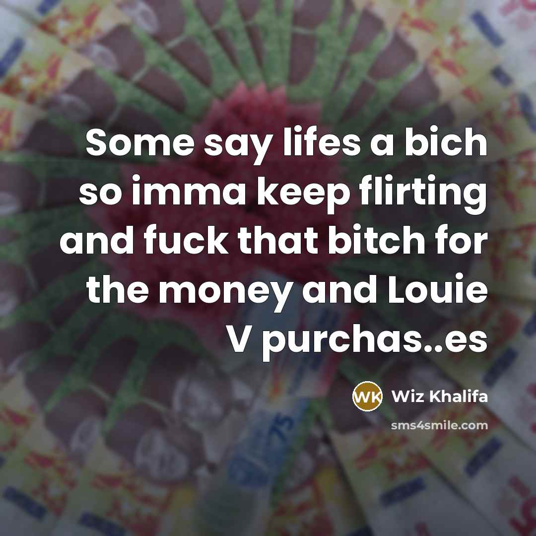 “Some say lifes a bich so imma keep flirting and…” quote by Wiz Khalifa