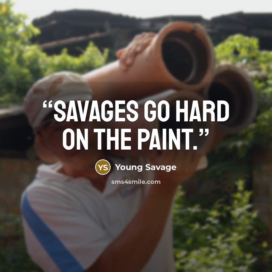 “Savages go hard on the paint.” quote by Young Savage