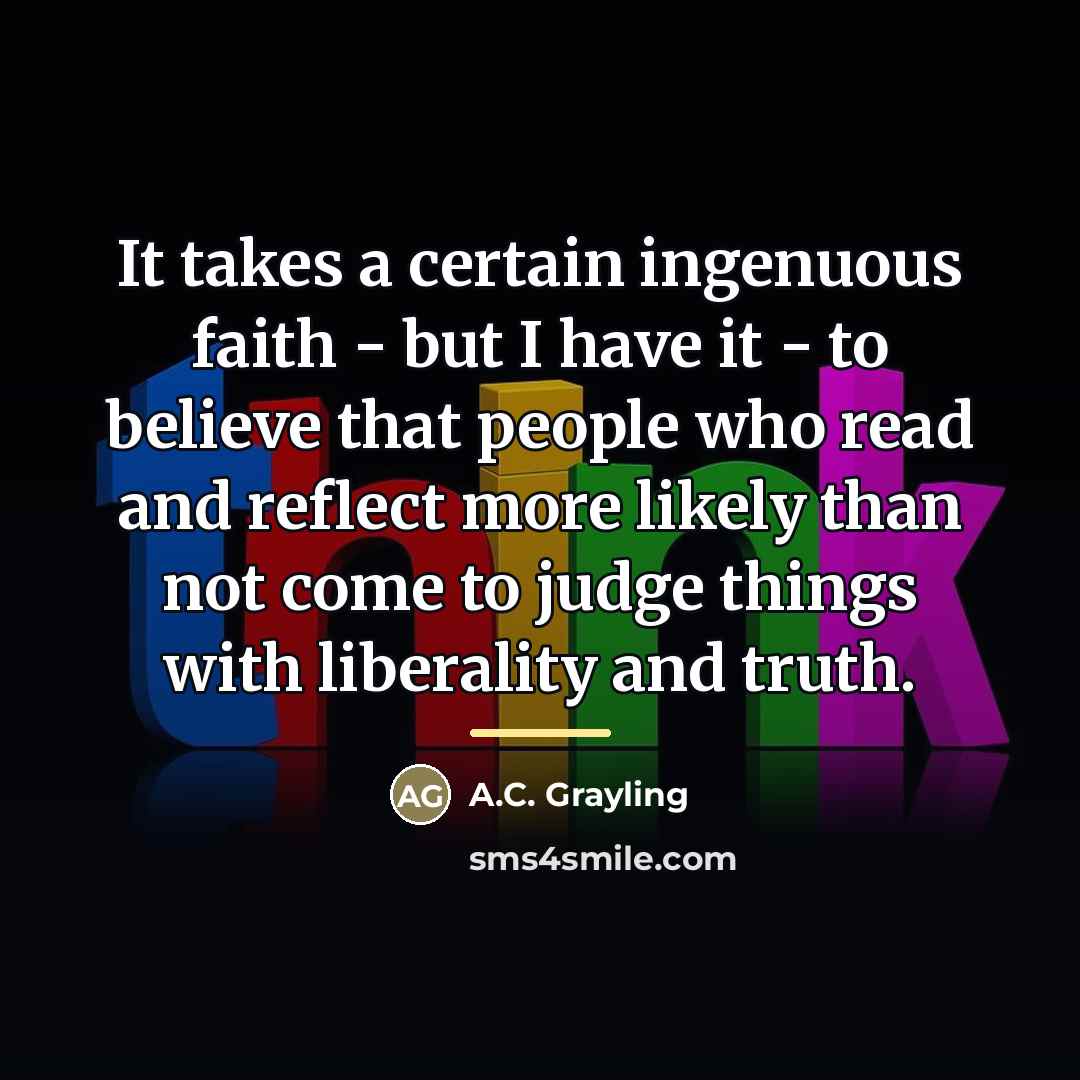 “It takes a certain ingenuous faith - but I have…” quote by A.C. Grayling