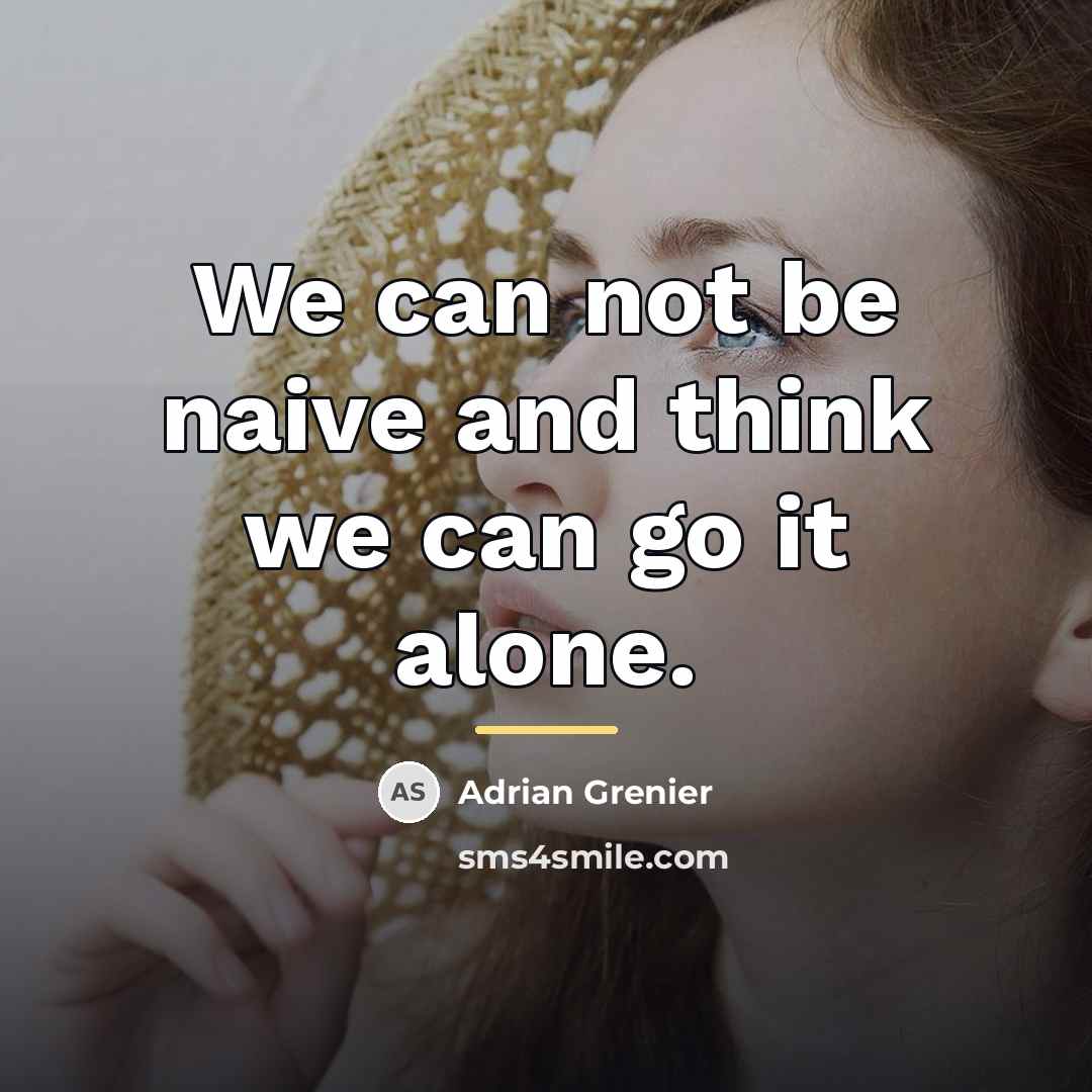 “We can not be naive and think we can go…” quote by Adrian Grenier