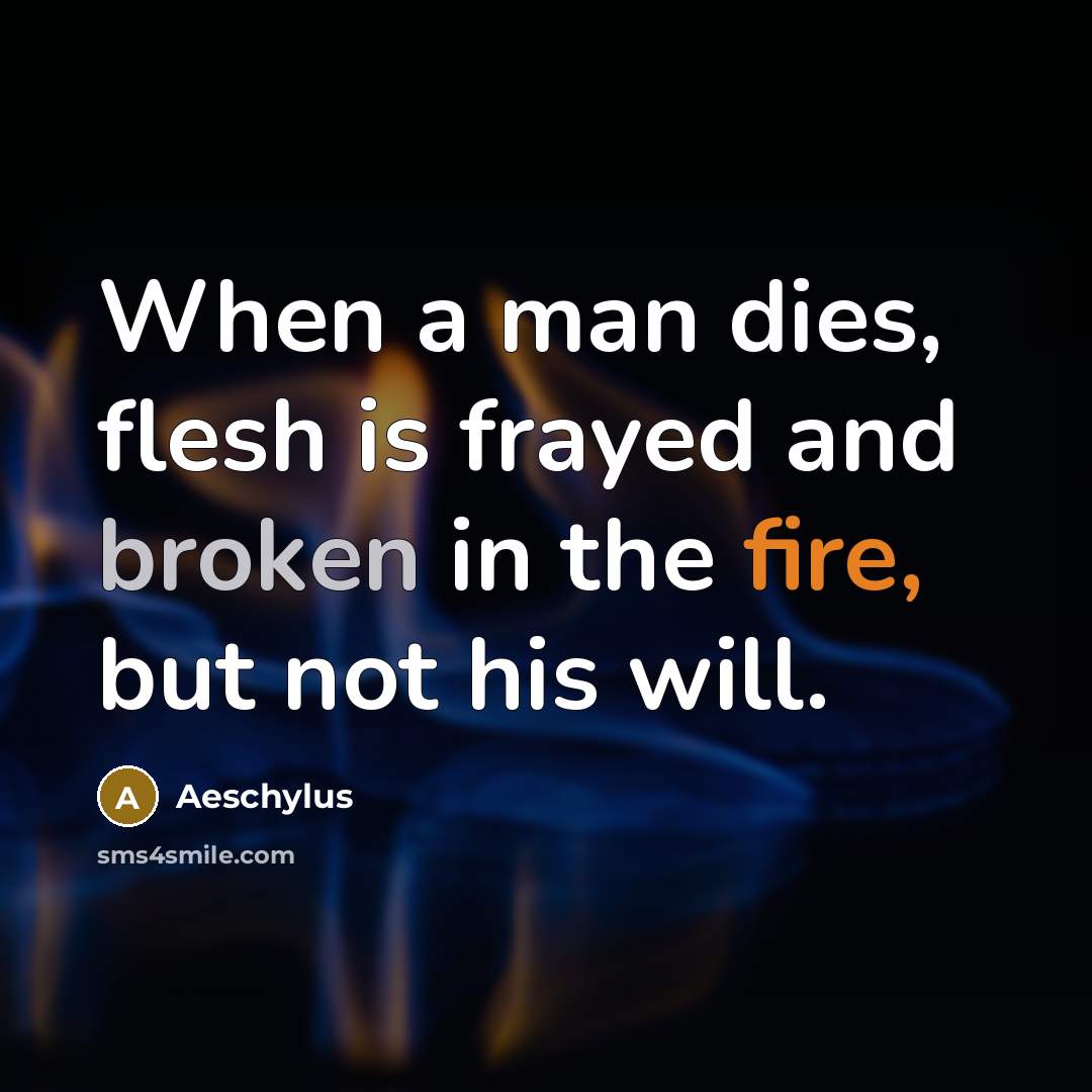 “When a man dies, flesh is frayed and broken in…” quote by Aeschylus