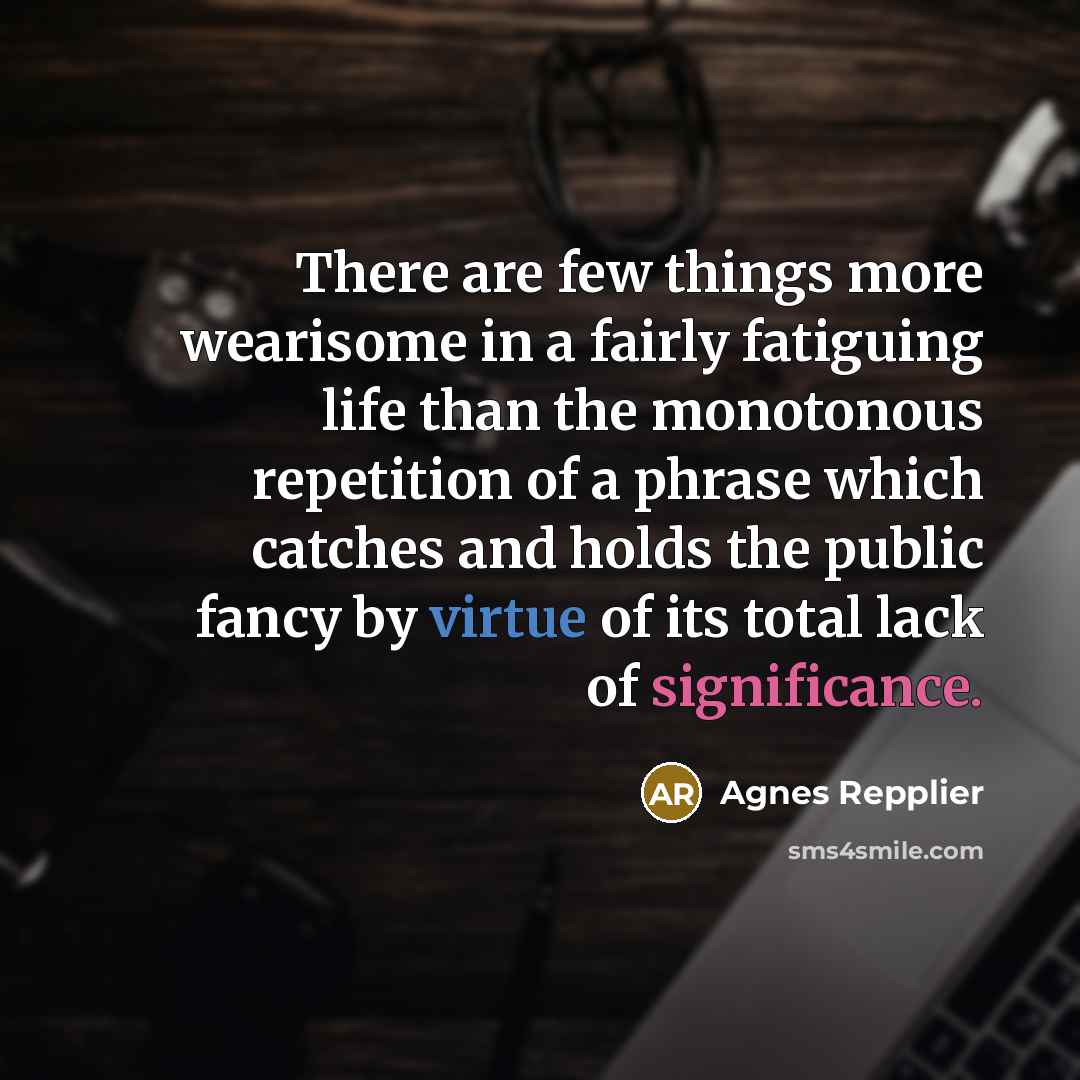 “There are few things more wearisome in a fairly fatiguing…” quote by Agnes Repplier