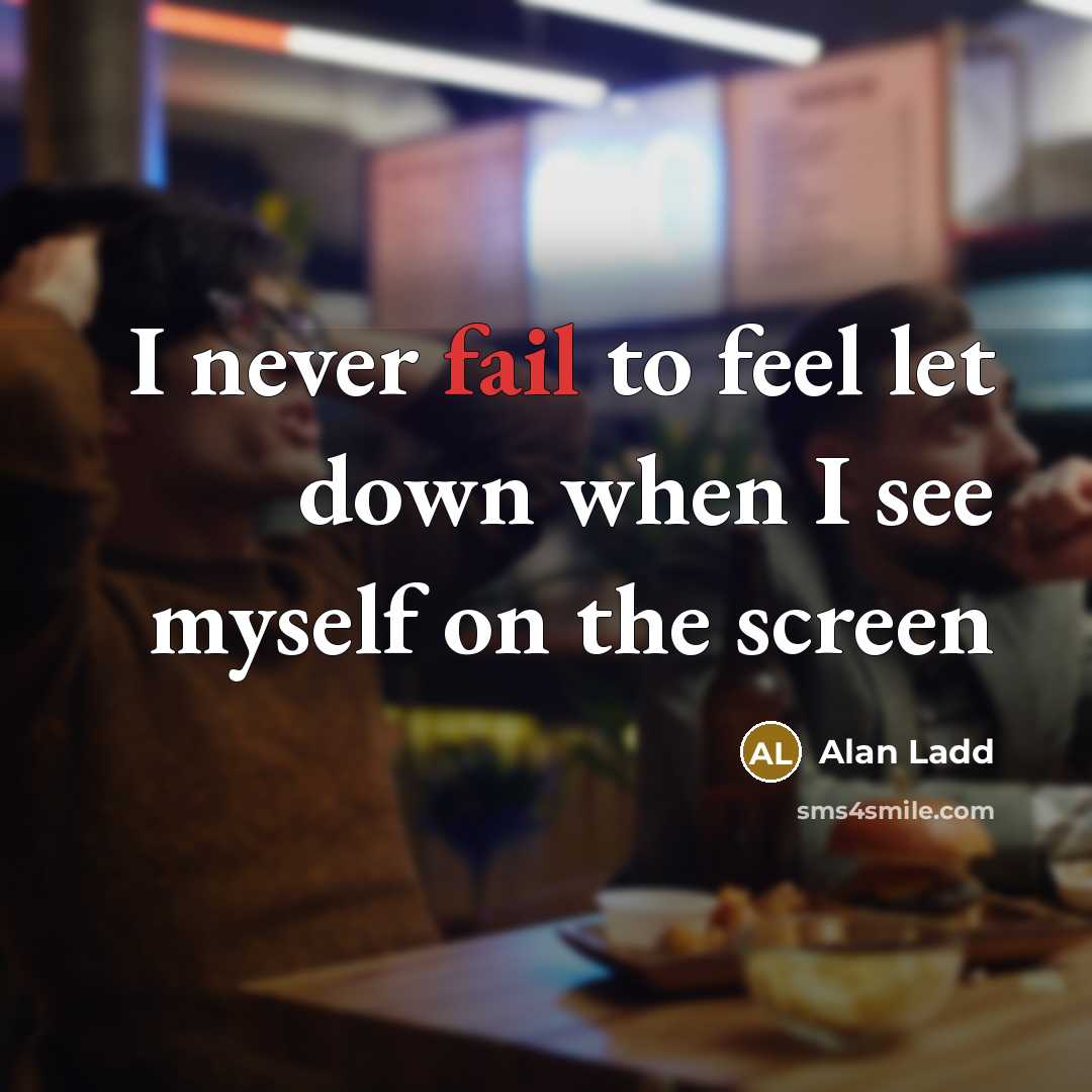 “I never fail to feel let down when I see…” quote by Alan Ladd