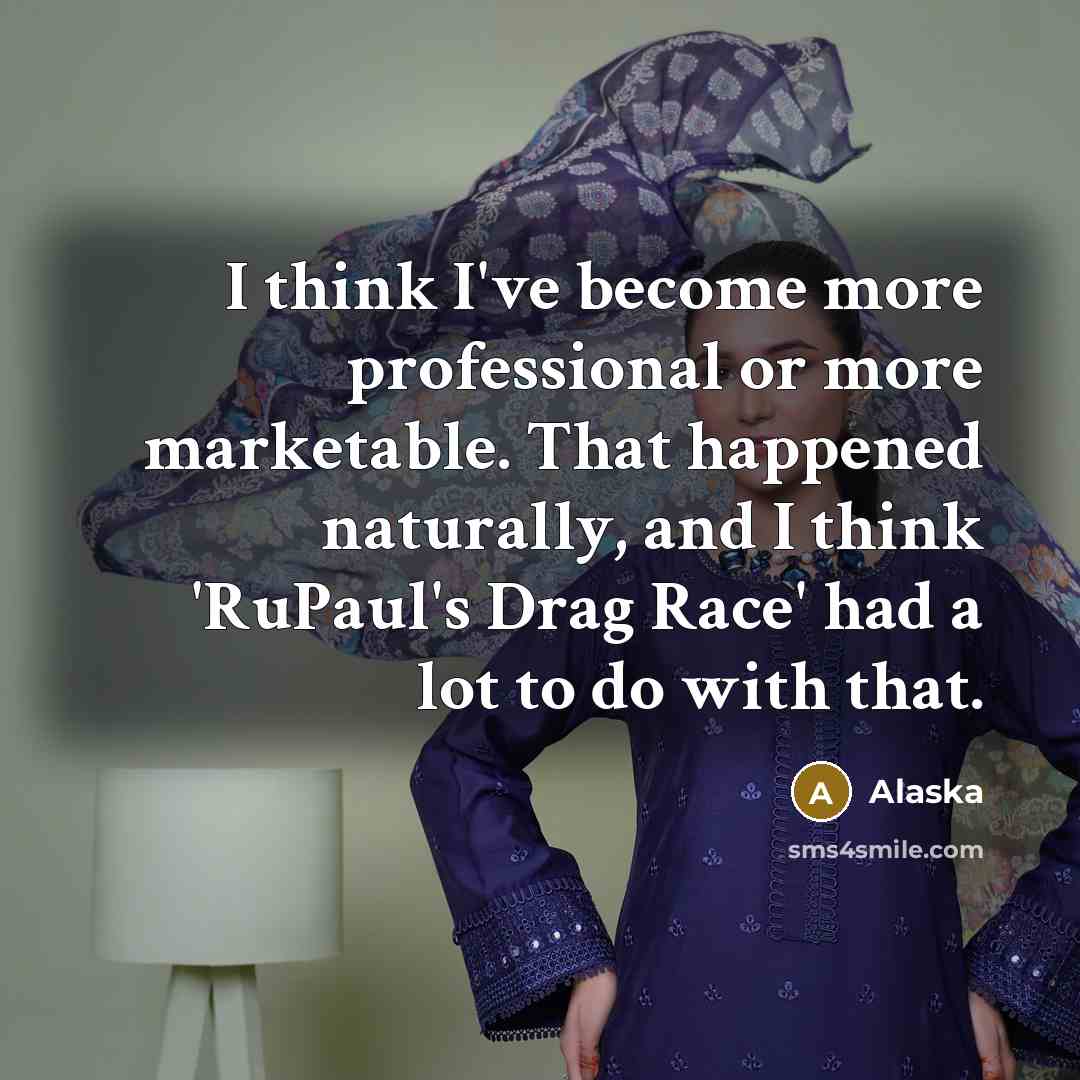 “I think I've become more professional or more marketable. That…” quote by Alaska