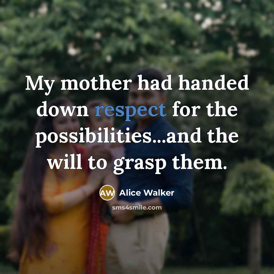 “My mother had handed down respect for the possibilities...and the…” quote by Alice Walker