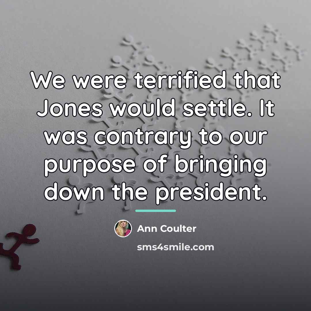 “We were terrified that Jones would settle. It was contrary…” quote by Ann Coulter