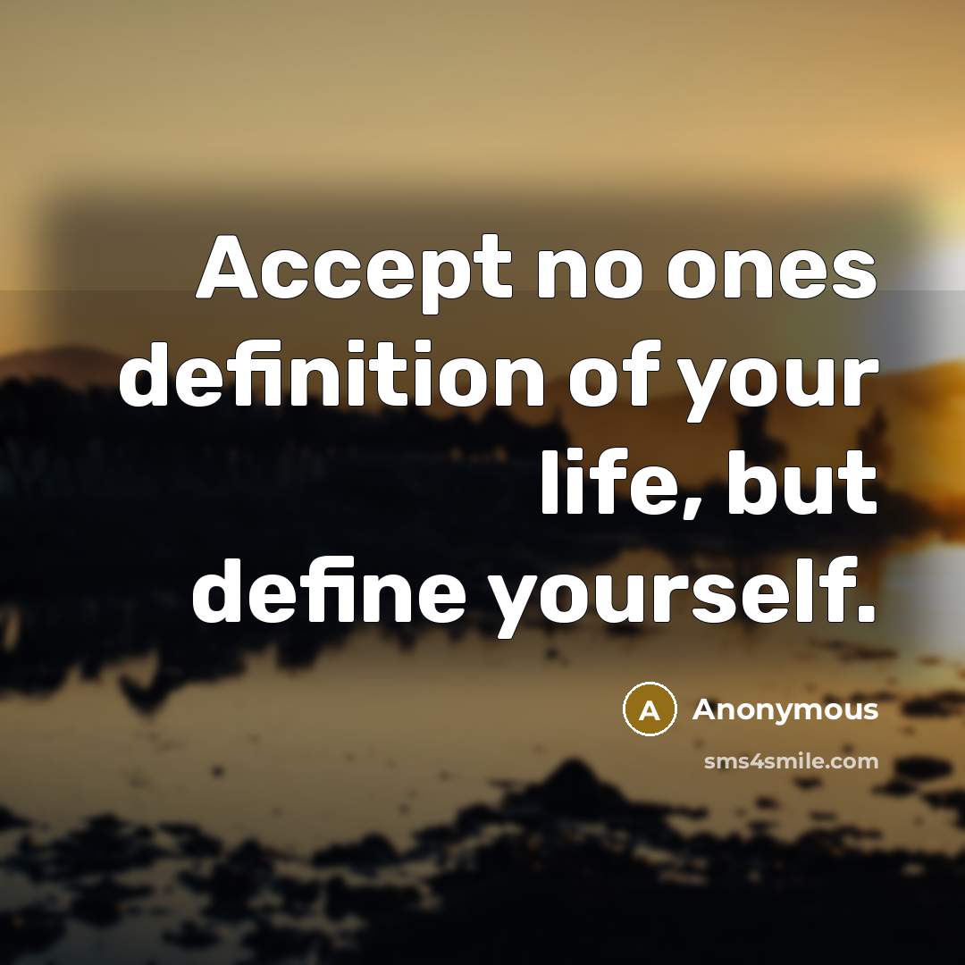 “Accept no ones definition of your life, but define yourself.…” quote by Anonymous