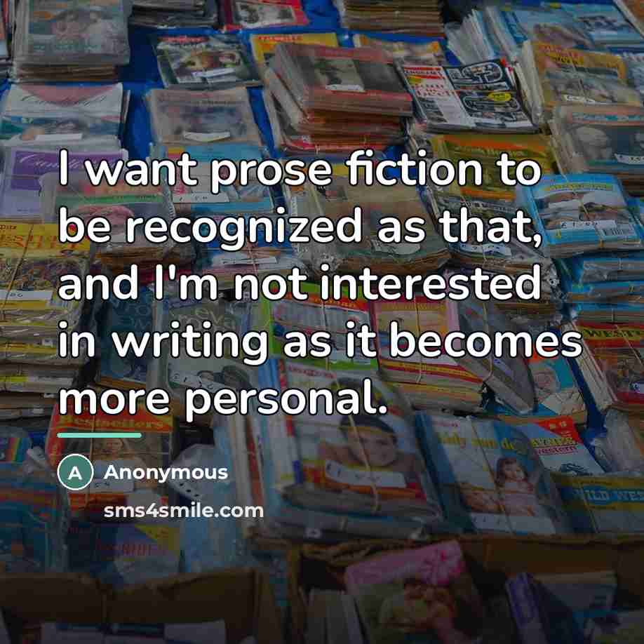 “I want prose fiction to be recognized as that, and…” quote by Anonymous