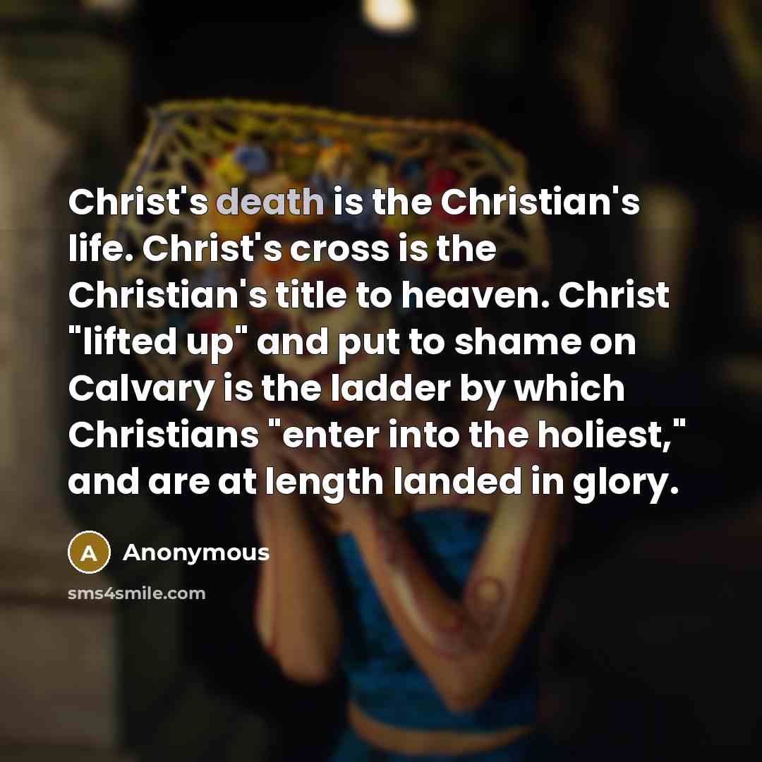 “Christ's death is the Christian's life. Christ's cross is the…” quote by Anonymous