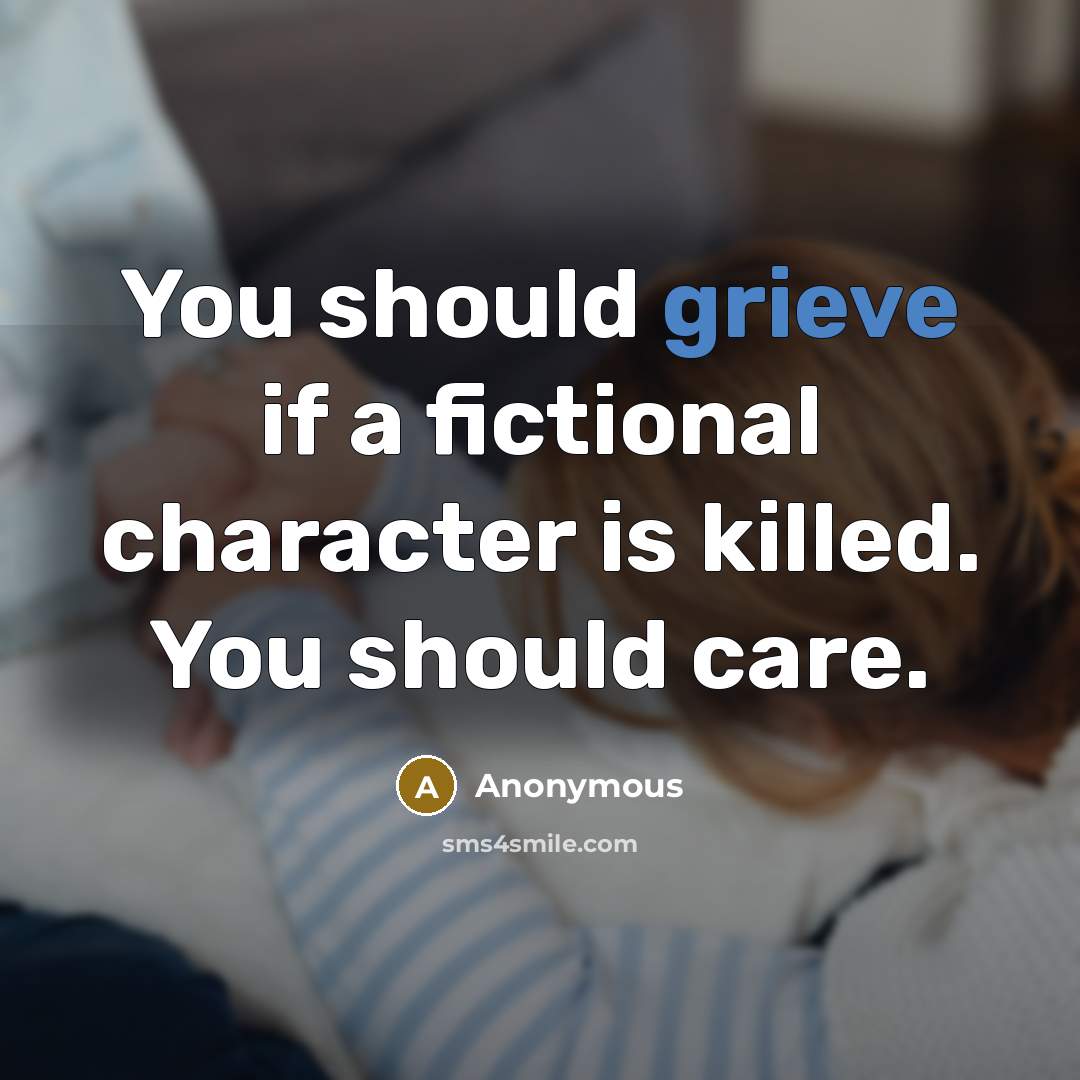 “You should grieve if a fictional character is killed. You…” quote by Anonymous
