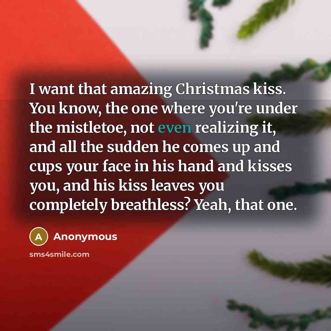 “I want that amazing Christmas kiss. You know, the one…” quote by Anonymous