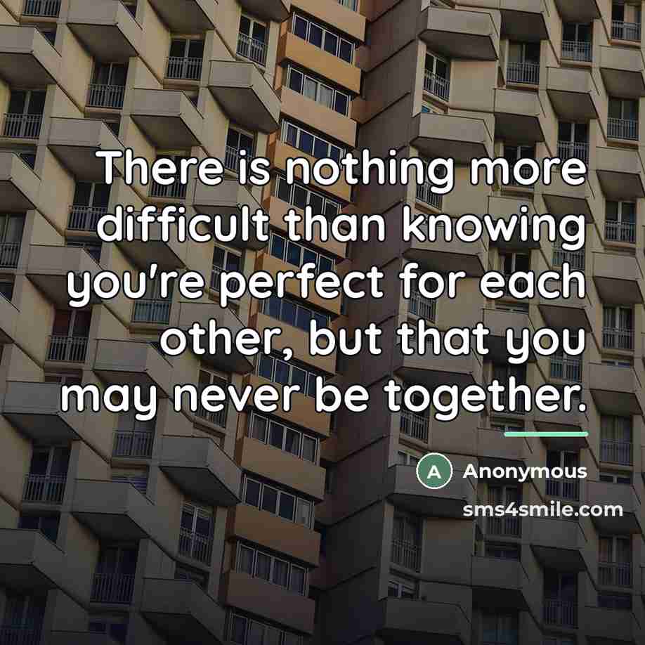 “There is nothing more difficult than knowing you're perfect for…” quote by Anonymous