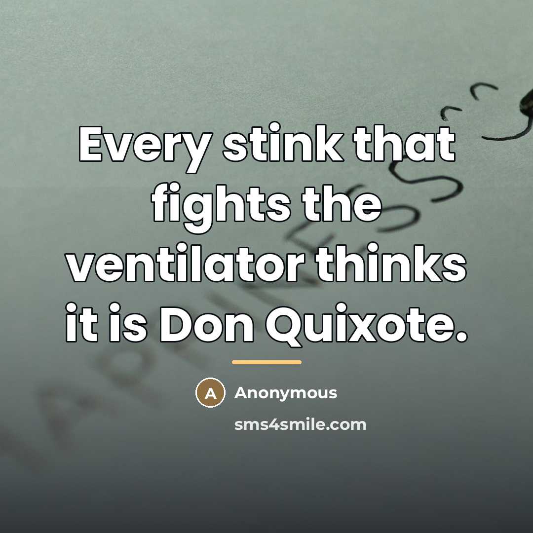 “Every stink that fights the ventilator thinks it is Don…” quote by Anonymous