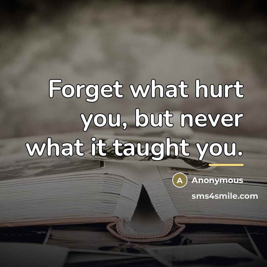 “Forget what hurt you, but never what it taught you.…” quote by Anonymous
