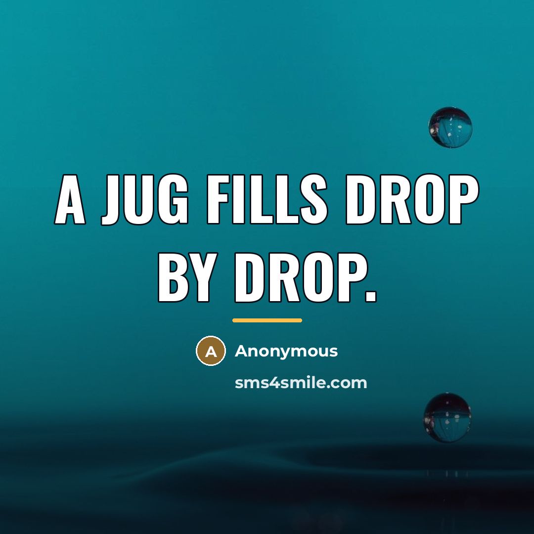 “A jug fills drop by drop.…” quote by Anonymous