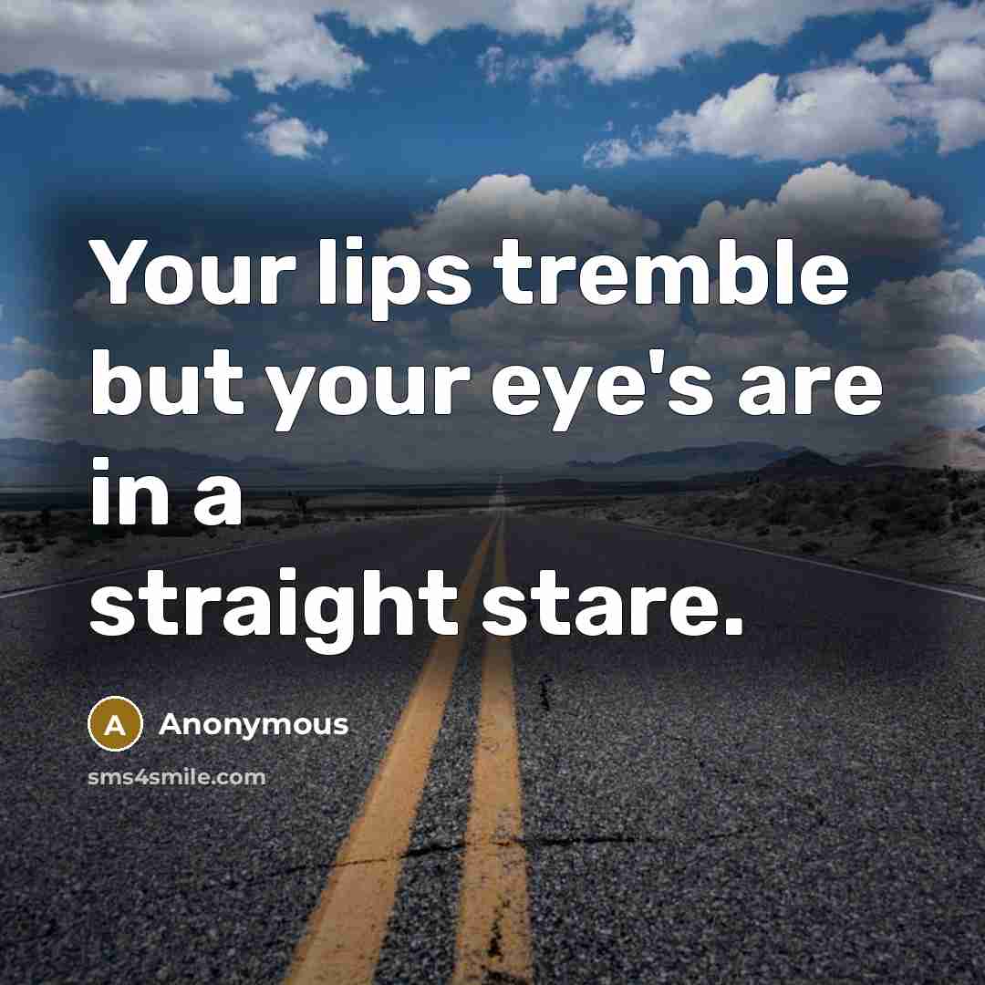 “Your lips tremble but your eye's are in a straight…” quote by Anonymous