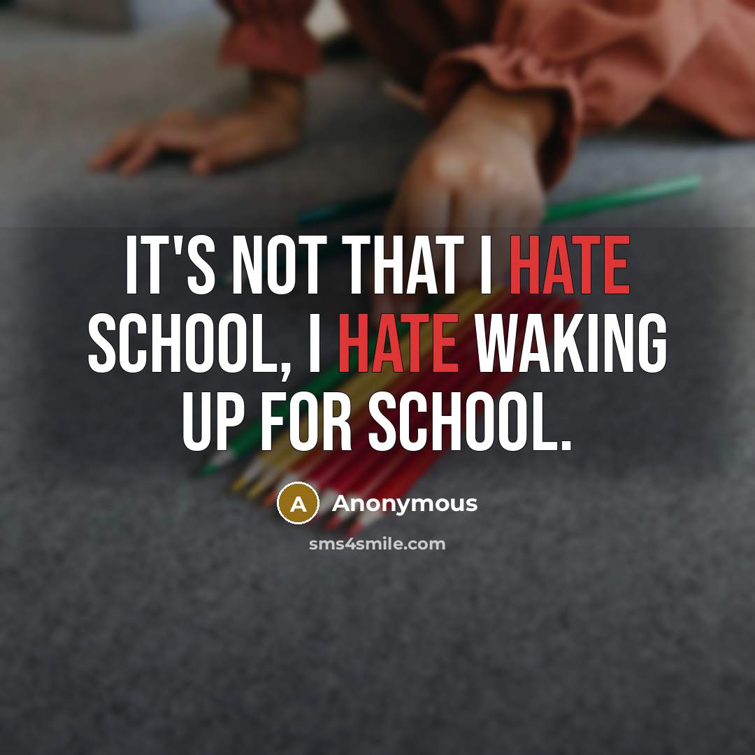 “It's not that I hate school, I hate waking up for school.” quote by Anonymous