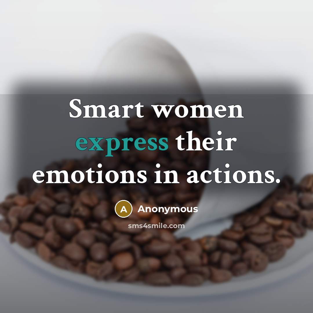 “Smart women express their emotions in actions.…” quote by Anonymous
