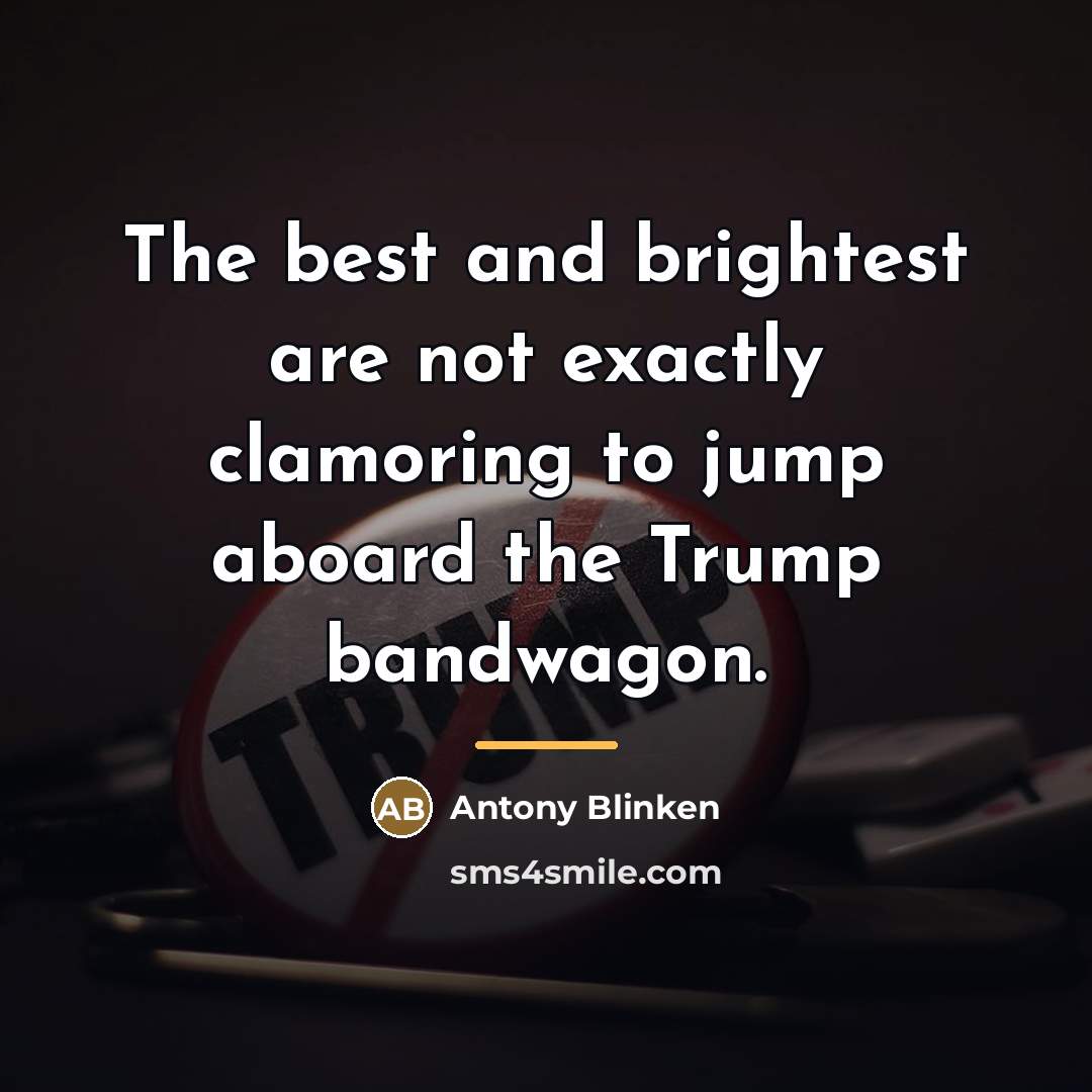 “The best and brightest are not exactly clamoring to jump…” quote by Antony Blinken