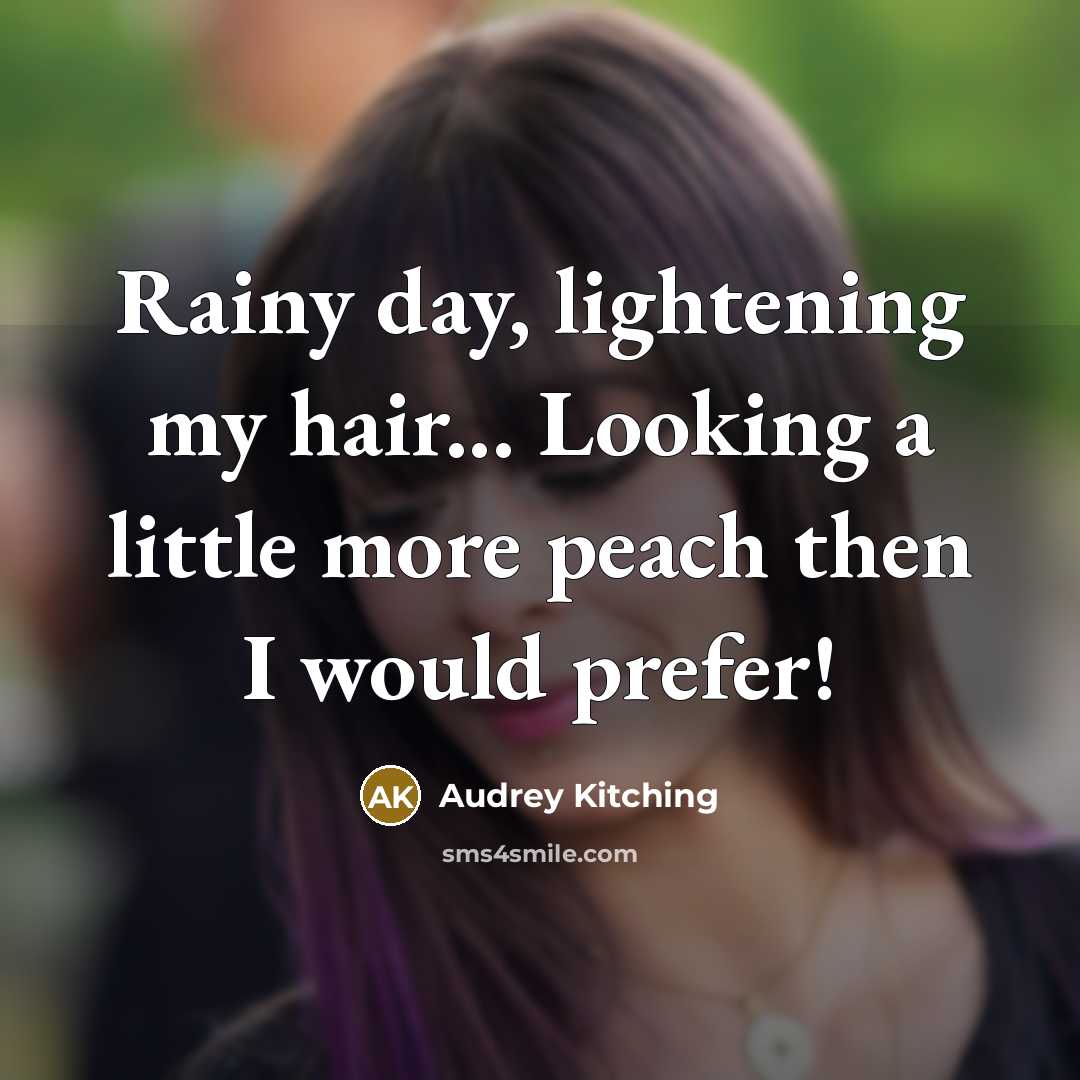 “Rainy day, lightening my hair... Looking a little more peach…” quote by Audrey Kitching