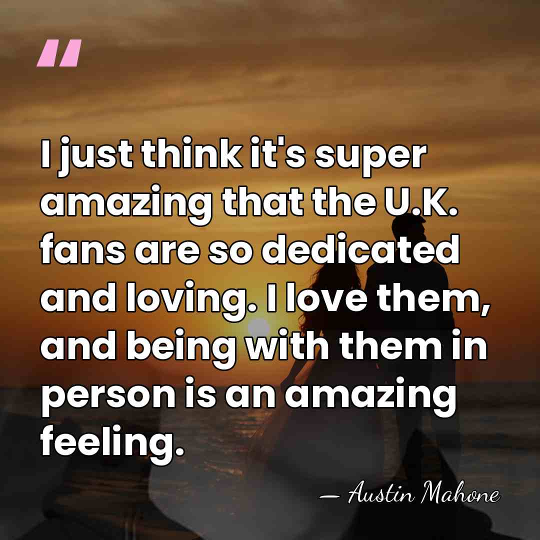 I just think it's super amazing that the U.K. fans are so&hellip; - Austin Mahone