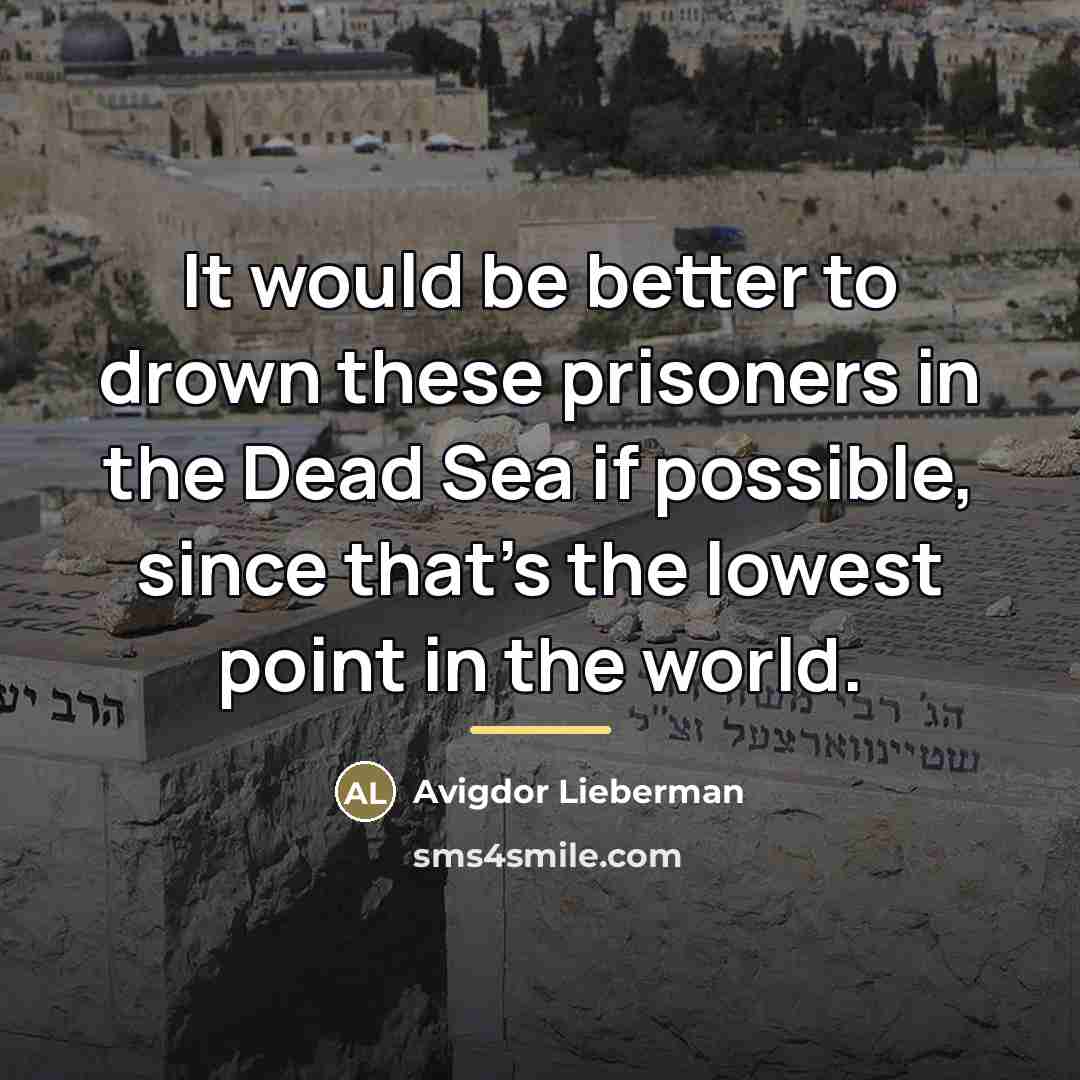 “It would be better to drown these prisoners in the…” quote by Avigdor Lieberman