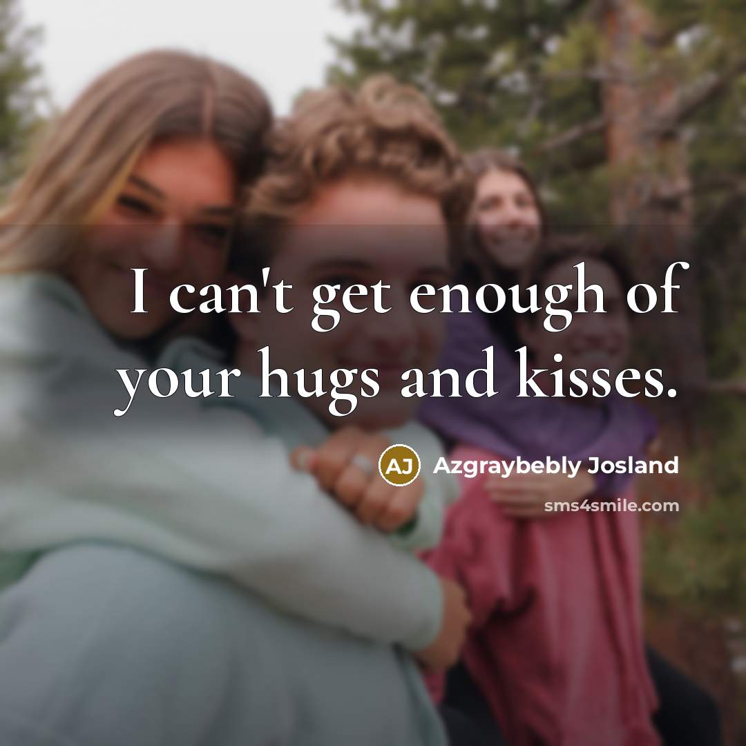 “I can't get enough of your hugs and kisses.…” quote by Azgraybebly Josland