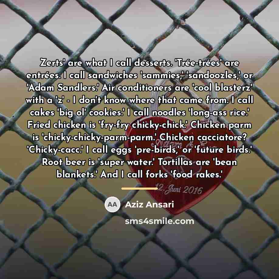 “Zerts' are what I call desserts. 'Trée-trées' are entrées. I…” quote by Aziz Ansari