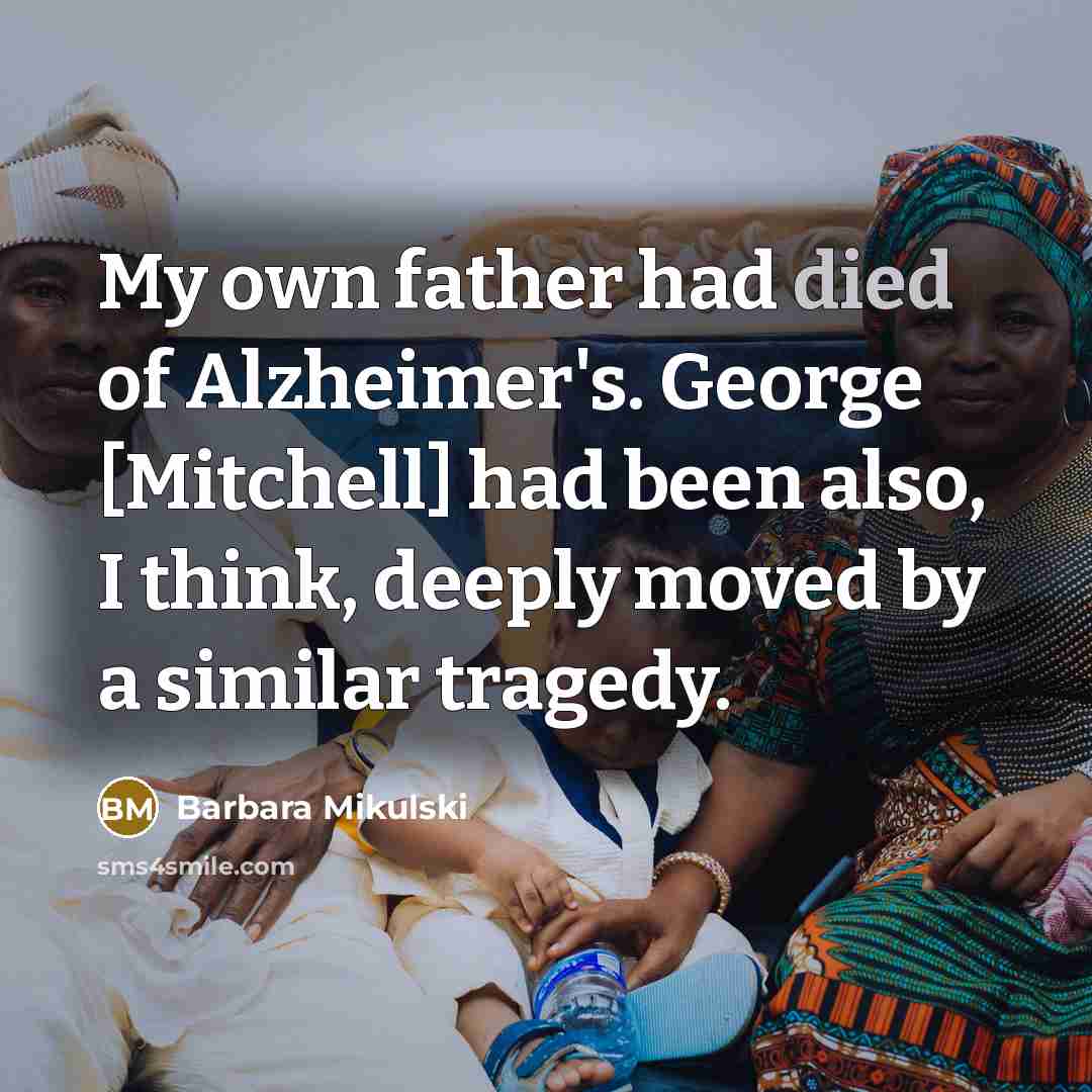 “My own father had died of Alzheimer's. George [Mitchell] had…” quote by Barbara Mikulski