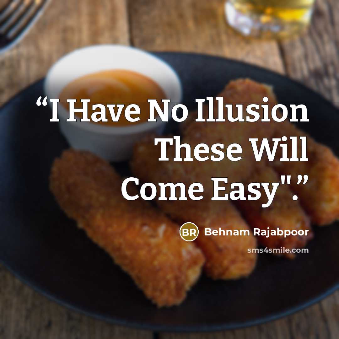 “I Have No Illusion These Will Come Easy".” quote by Behnam Rajabpoor