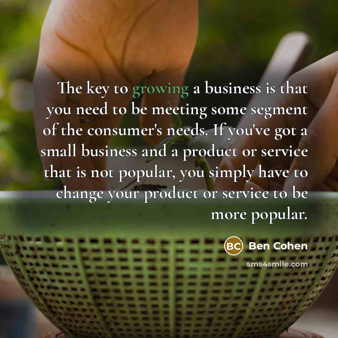 “The key to growing a business is that you need…” quote by Ben Cohen