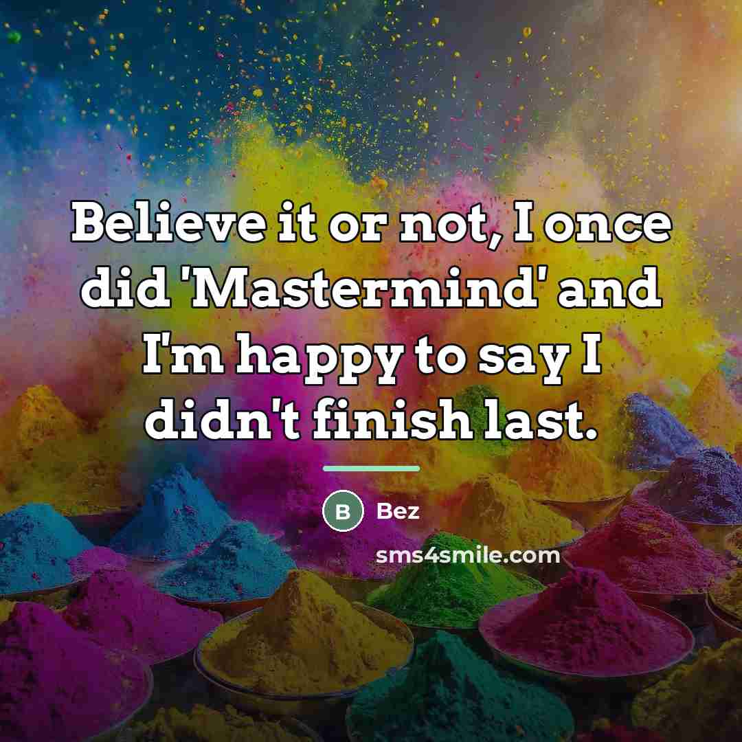 “Believe it or not, I once did 'Mastermind' and I'm…” quote by Bez
